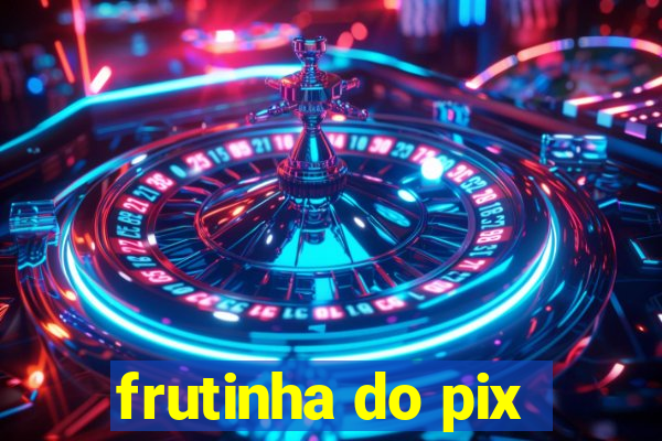 frutinha do pix